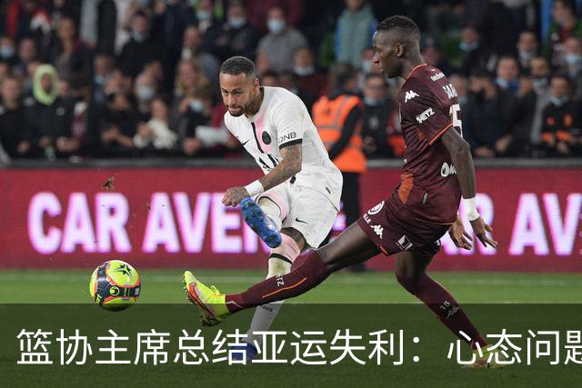 篮协主席总结亚运失利：心态问题掩盖了真实疲劳